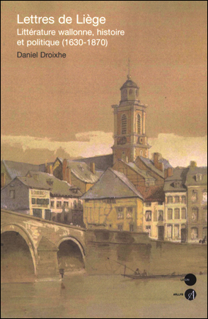 Lettres de Liège. Littérature wallonne, histoire et politique (1630-1870)