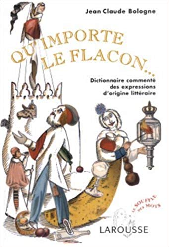 Qu'importe le flacon...  Dictionnaire commenté des expressions d'origine littéraire