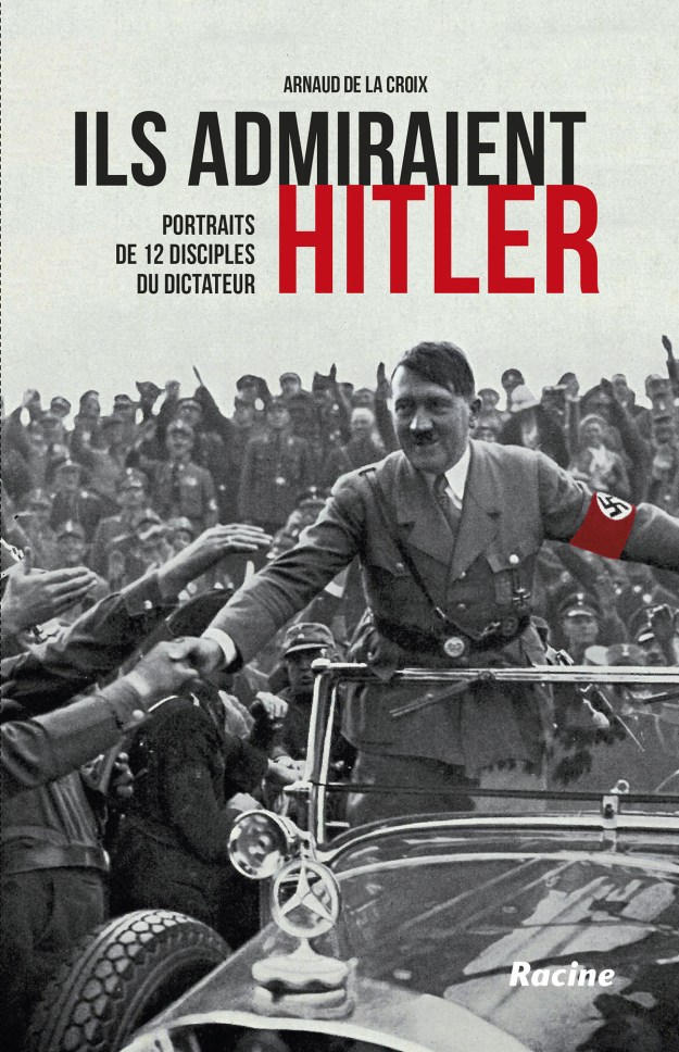 Ils admiraient Hitler. Portraits de 12 disciples du dictateur