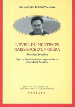 L'éveil du printemps, naissance d'un opéra : Frühlings Erwachen : opéra de Benoît Mernier et Jacques de Decker d'après Frank Wedekind
