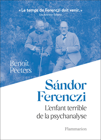 Sandor Ferenczi. L’enfant terrible de la psychanalyse