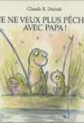 JE NE VEUX PLUS PECHER AVEC PAPA !