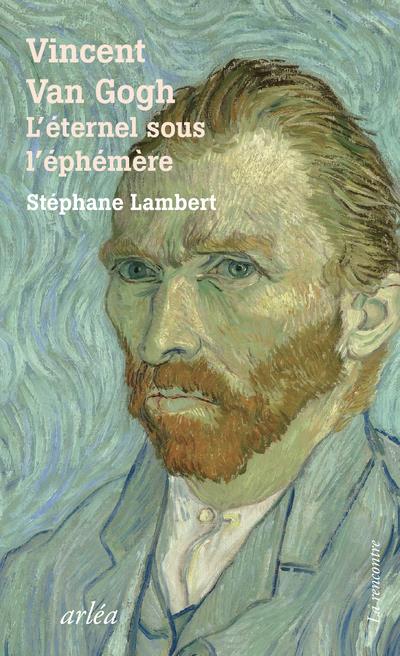 Van Gogh. L’éternel sous l’éphémère